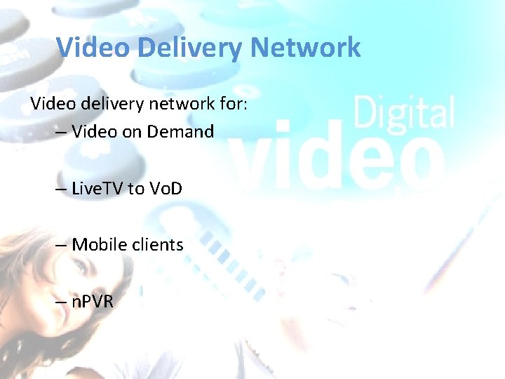 Video Delivery Network Video delivery network for: – Video on Demand – Live. TV Video Delivery Network Video delivery network for: – Video on Demand – Live. TV