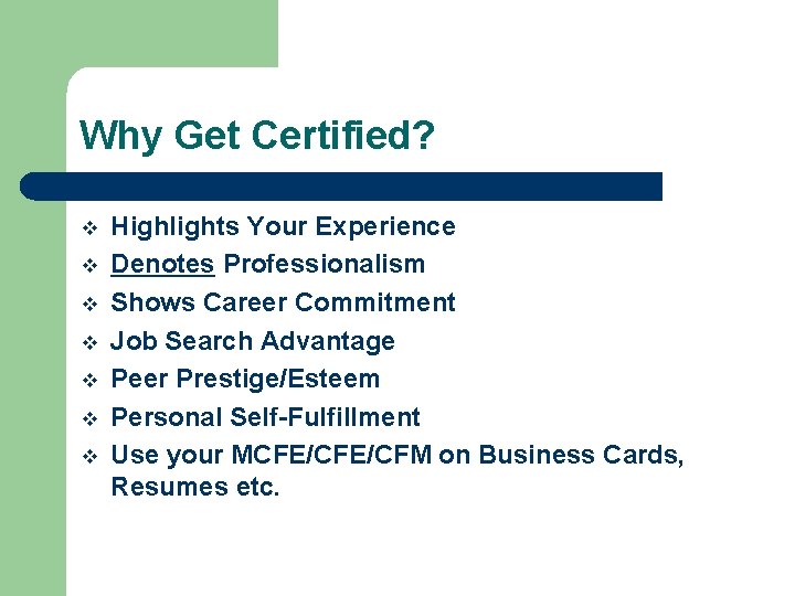 Why Get Certified? v v v v Highlights Your Experience Denotes Professionalism Shows Career