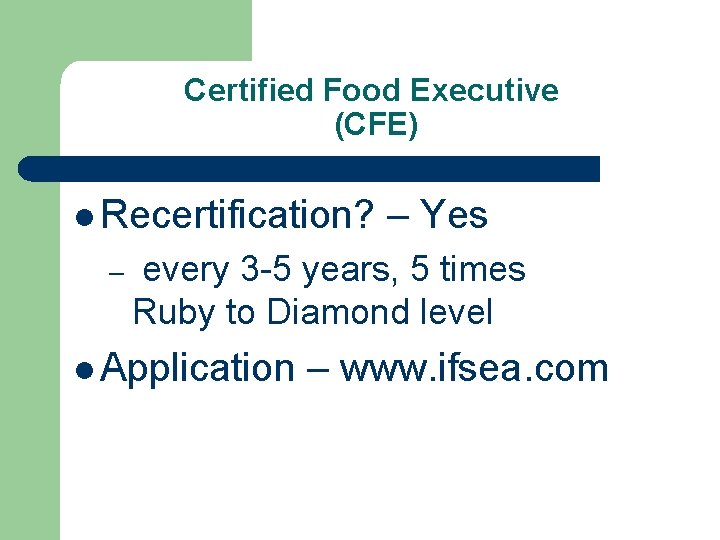 Certified Food Executive (CFE) l Recertification? – – Yes every 3 -5 years, 5