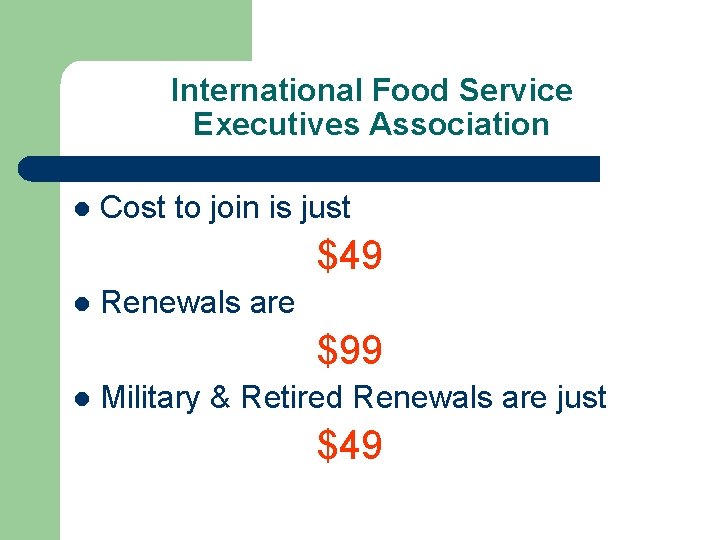 International Food Service Executives Association l Cost to join is just $49 l Renewals