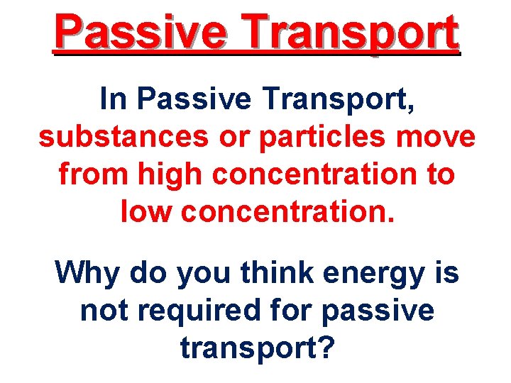 Passive Transport In Passive Transport, substances or particles move from high concentration to low