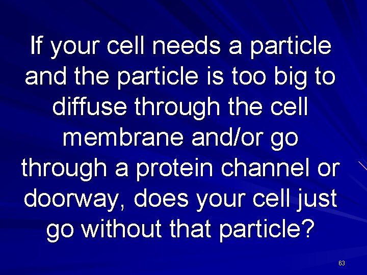 If your cell needs a particle and the particle is too big to diffuse