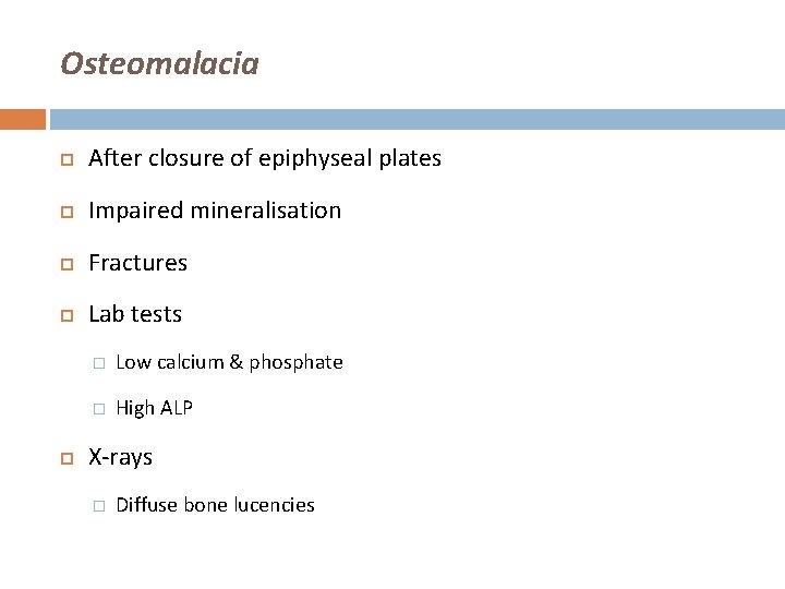 Osteomalacia After closure of epiphyseal plates Impaired mineralisation Fractures Lab tests � Low calcium