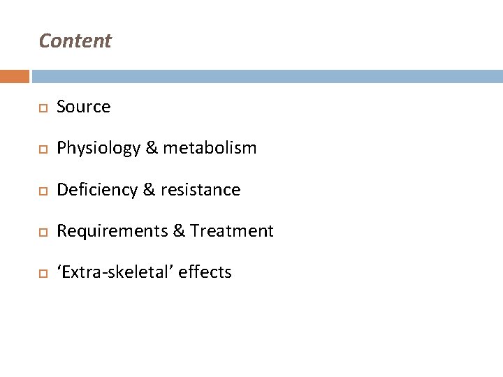 Content Source Physiology & metabolism Deficiency & resistance Requirements & Treatment ‘Extra-skeletal’ effects 