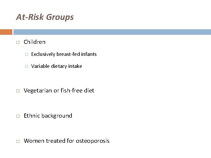 At-Risk Groups Children � Exclusively breast-fed infants � Variable dietary intake Vegetarian or fish-free