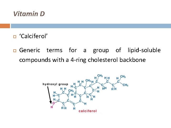 Vitamin D ‘Calciferol’ Generic terms for a group of lipid-soluble compounds with a 4