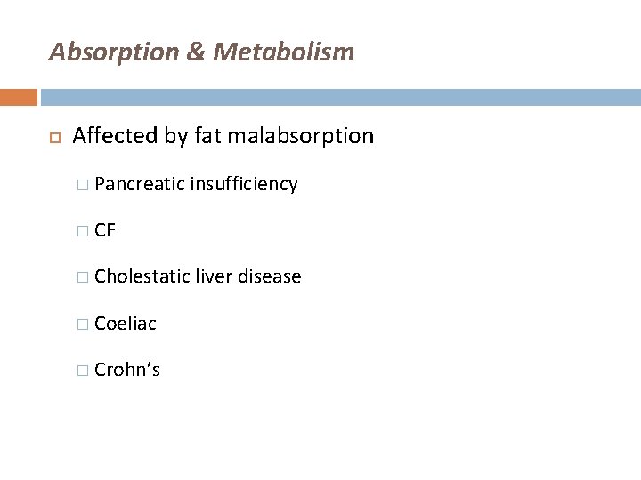 Absorption & Metabolism Affected by fat malabsorption � Pancreatic insufficiency � CF � Cholestatic