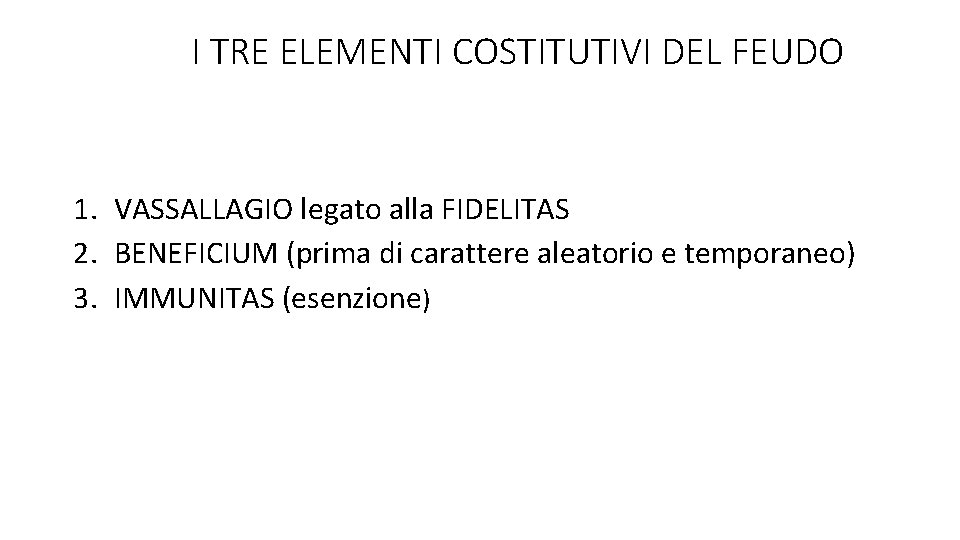 I TRE ELEMENTI COSTITUTIVI DEL FEUDO 1. VASSALLAGIO legato alla FIDELITAS 2. BENEFICIUM (prima I TRE ELEMENTI COSTITUTIVI DEL FEUDO 1. VASSALLAGIO legato alla FIDELITAS 2. BENEFICIUM (prima