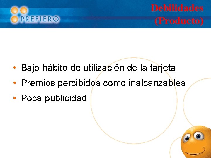 Debilidades (Producto) • Bajo hábito de utilización de la tarjeta • Premios percibidos como