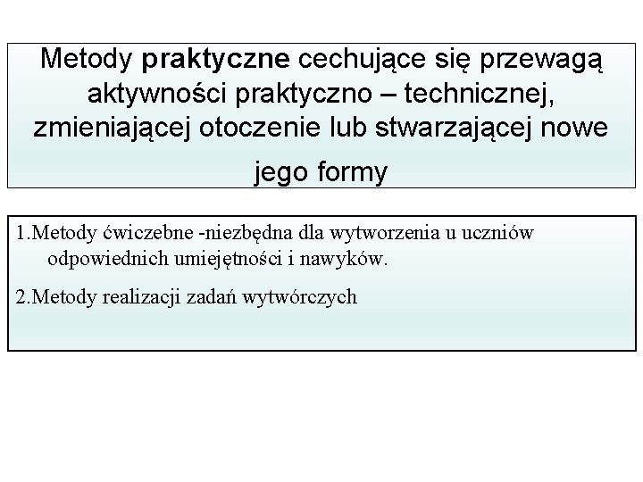 Metody praktyczne cechujące się przewagą aktywności praktyczno – technicznej, zmieniającej otoczenie lub stwarzającej nowe