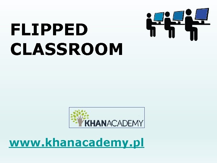 FLIPPED CLASSROOM www. khanacademy. pl 