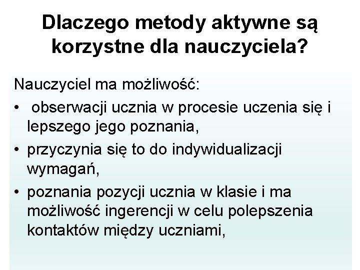 Dlaczego metody aktywne są korzystne dla nauczyciela? Nauczyciel ma możliwość: • obserwacji ucznia w