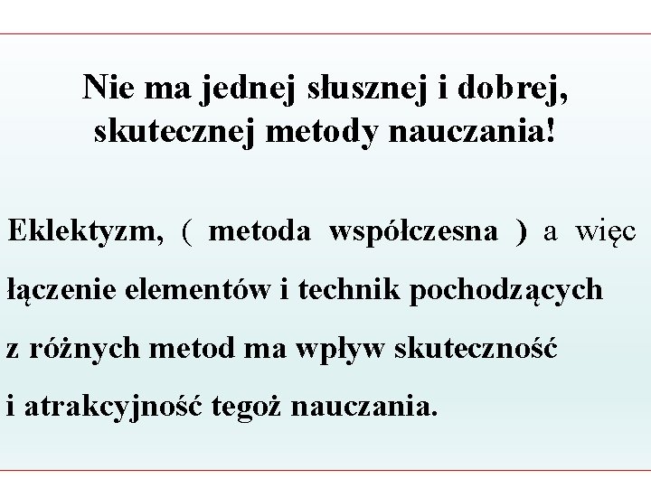 Nie ma jednej słusznej i dobrej, skutecznej metody nauczania! Eklektyzm, ( metoda współczesna )