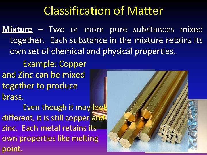 Classification of Matter Mixture – Two or more pure substances mixed together. Each substance