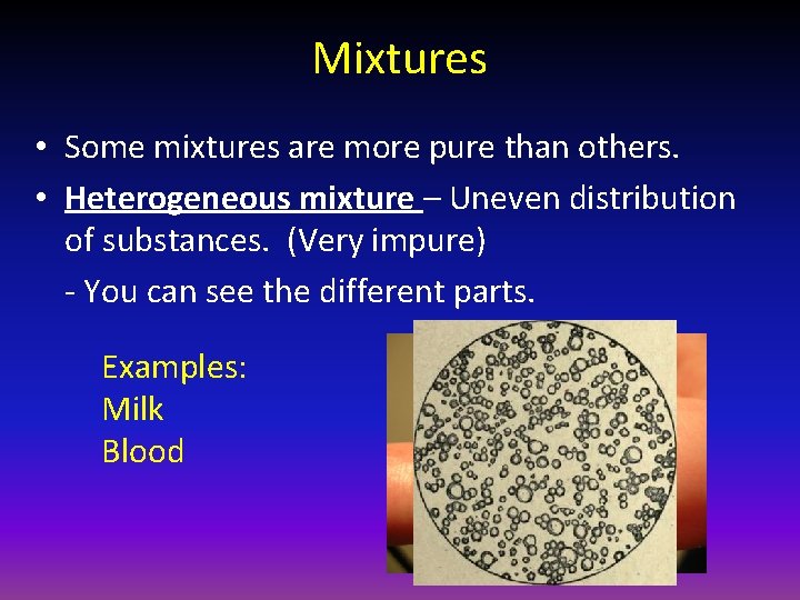 Mixtures • Some mixtures are more pure than others. • Heterogeneous mixture – Uneven