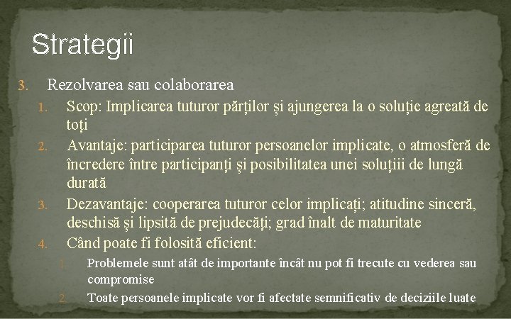 Strategii 3. Rezolvarea sau colaborarea 1. 2. 3. 4. Scop: Implicarea tuturor părților și