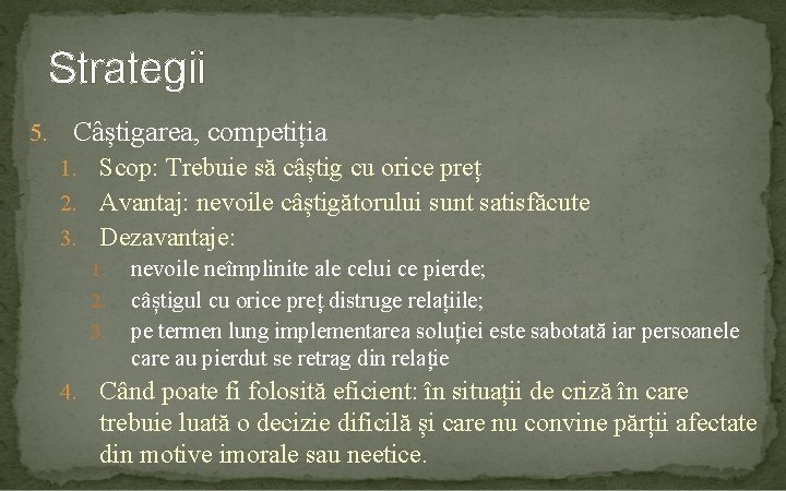 Strategii 5. Câștigarea, competiția 1. Scop: Trebuie să câștig cu orice preț 2. Avantaj: