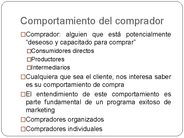 Comportamiento del comprador �Comprador: alguien que está potencialmente “deseoso y capacitado para comprar” �Consumidores Comportamiento del comprador �Comprador: alguien que está potencialmente “deseoso y capacitado para comprar” �Consumidores
