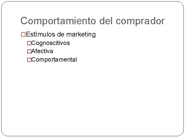 Comportamiento del comprador �Estímulos de marketing �Cognoscitivos �Afectiva �Comportamental 