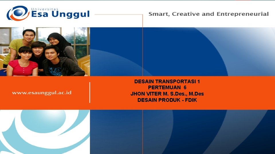 DESAIN TRANSPORTASI 1 PERTEMUAN 6 JHON VITER M. S. Des. , M. Des DESAIN