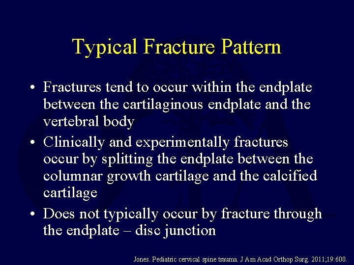 Typical Fracture Pattern • Fractures tend to occur within the endplate between the cartilaginous