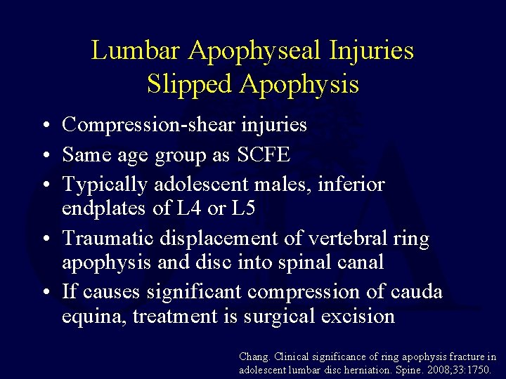 Lumbar Apophyseal Injuries Slipped Apophysis • Compression-shear injuries • Same age group as SCFE