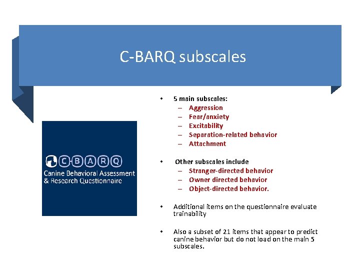 C-BARQ subscales • 5 main subscales: – Aggression – Fear/anxiety – Excitability – Separation-related