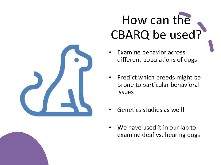 How can the CBARQ be used? • Examine behavior across different populations of dogs