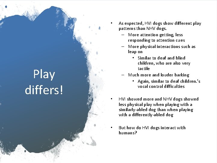 Play differs! • As expected, HVI dogs show different play patterns than NHV dogs.