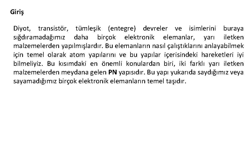 Giriş Diyot, transistör, tümleşik (entegre) devreler ve isimlerini buraya sığdıramadağımız daha birçok elektronik elemanlar,