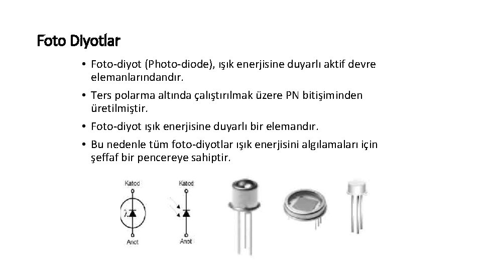 Foto Diyotlar • Foto-diyot (Photo-diode), ışık enerjisine duyarlı aktif devre elemanlarındandır. • Ters polarma