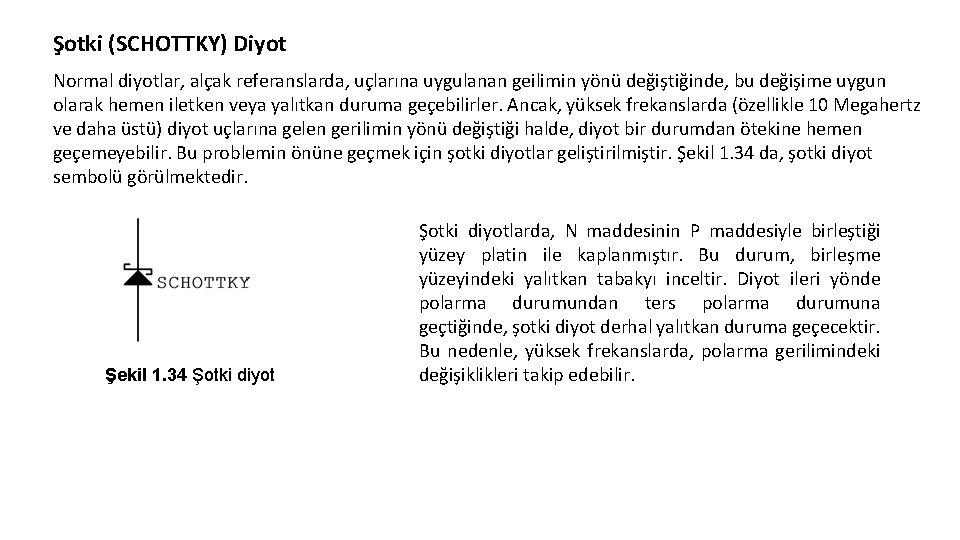 Şotki (SCHOTTKY) Diyot Normal diyotlar, alçak referanslarda, uçlarına uygulanan geilimin yönü değiştiğinde, bu değişime