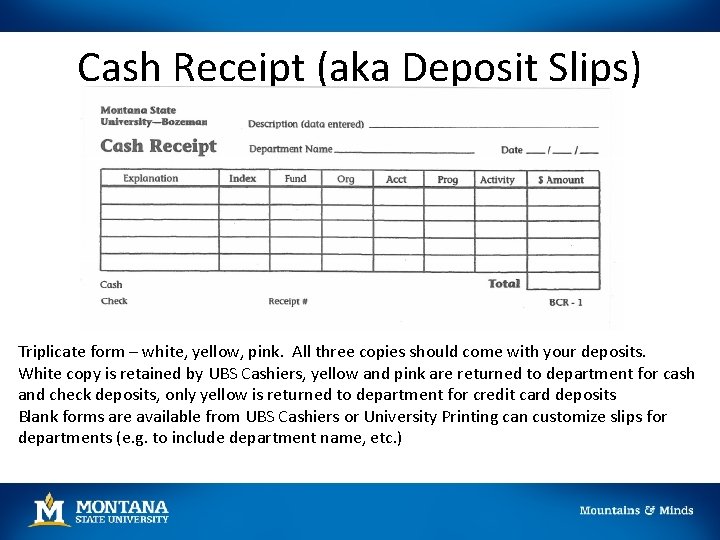 Cash Receipt (aka Deposit Slips) Triplicate form – white, yellow, pink. All three copies Cash Receipt (aka Deposit Slips) Triplicate form – white, yellow, pink. All three copies