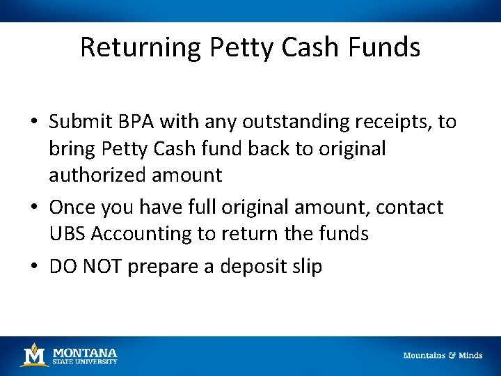 Returning Petty Cash Funds • Submit BPA with any outstanding receipts, to bring Petty Returning Petty Cash Funds • Submit BPA with any outstanding receipts, to bring Petty