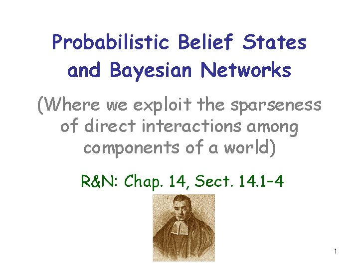 Probabilistic Belief States and Bayesian Networks (Where we exploit the sparseness of direct interactions