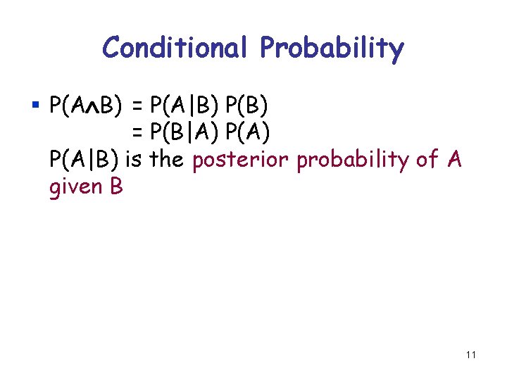 Conditional Probability § P(A B) = P(A|B) P(B) = P(B|A) P(A|B) is the posterior