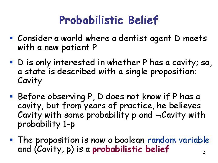 Probabilistic Belief § Consider a world where a dentist agent D meets with a