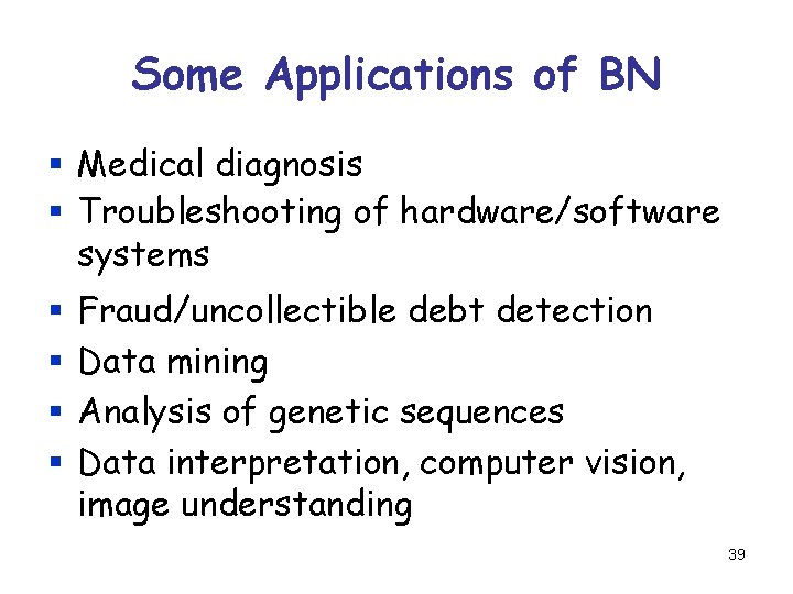 Some Applications of BN § Medical diagnosis § Troubleshooting of hardware/software systems § §