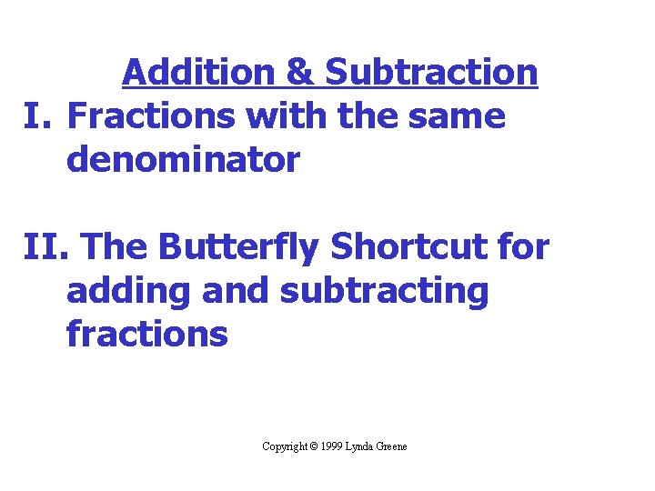 Addition & Subtraction I. Fractions with the same denominator II. The Butterfly Shortcut for