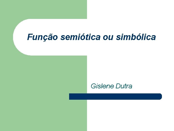 Função semiótica ou simbólica Gislene Dutra 