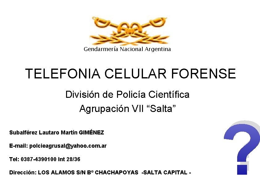 Gendarmería Nacional Argentina TELEFONIA CELULAR FORENSE División de Policía Científica Agrupación VII “Salta” Subalférez