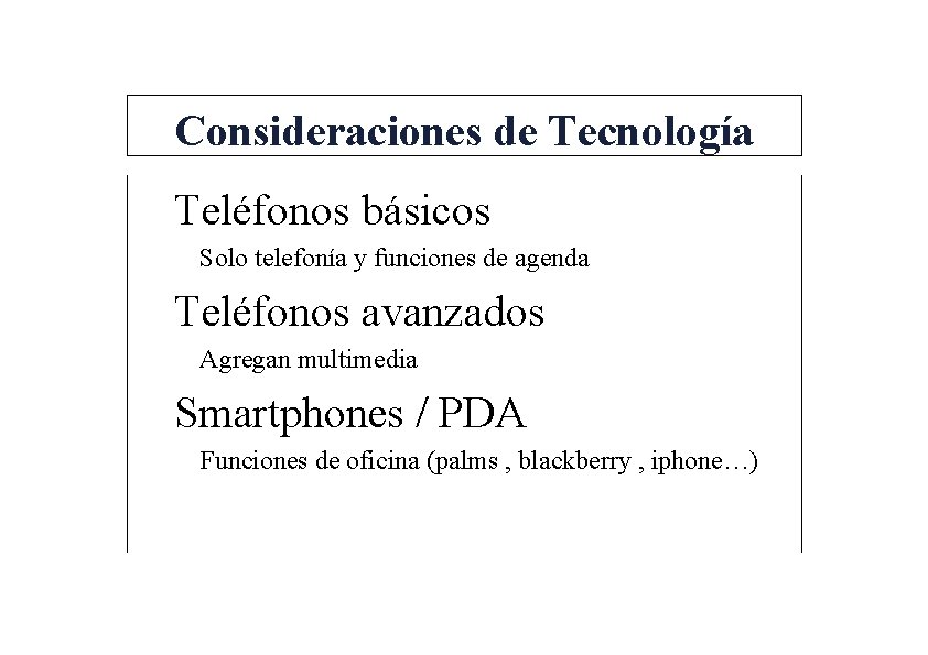 Consideraciones de Tecnología Teléfonos básicos Solo telefonía y funciones de agenda Teléfonos avanzados Agregan