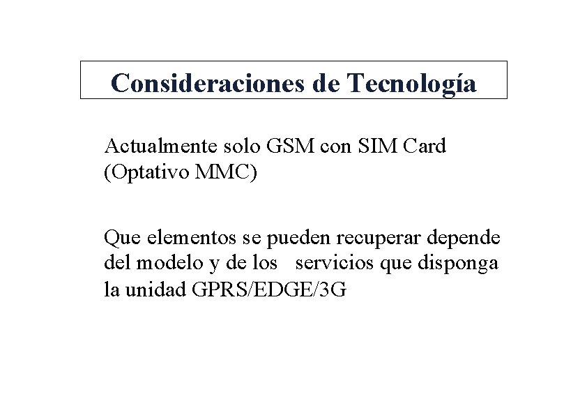 Consideraciones de Tecnología Actualmente solo GSM con SIM Card (Optativo MMC) Que elementos se