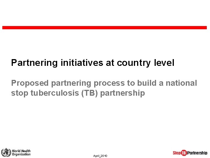 Partnering initiatives at country level Proposed partnering process to build a national stop tuberculosis