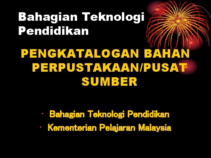 Bahagian Teknologi Pendidikan PENGKATALOGAN BAHAN PERPUSTAKAAN/PUSAT SUMBER • Bahagian Teknologi Pendidikan • Kementerian Pelajaran