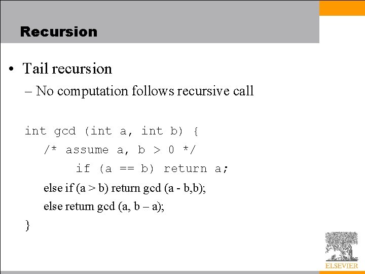 Recursion • Tail recursion – No computation follows recursive call int gcd (int a,
