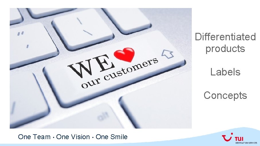 Differentiated products Labels Concepts One Team • One Vision • One Smile 