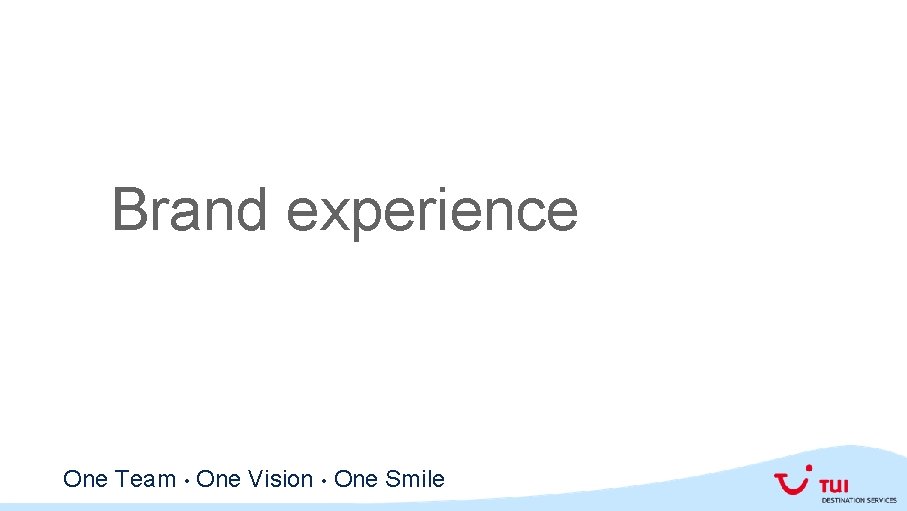 Brand experience One Team • One Vision • One Smile 