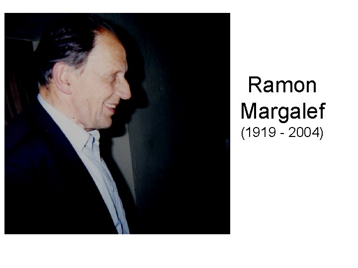 Ramon Margalef (1919 - 2004) Ramon Margalef (1919 - 2004)