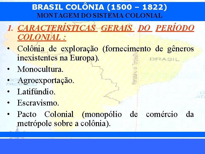 BRASIL COLÔNIA (1500 – 1822) MONTAGEM DO SISTEMA COLONIAL 1. CARACTERÍSTICAS GERAIS DO PERÍODO